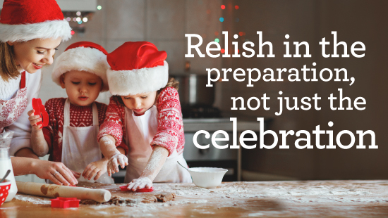 Relish in the preparation not just the celebration